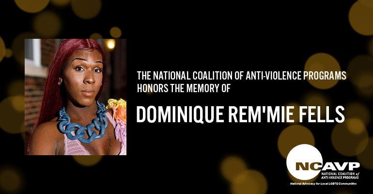 NCAVP mourns the death of Dominique “Rem’mie” Fells, a 27-year-old Black transgender woman in Philadelphia, PA