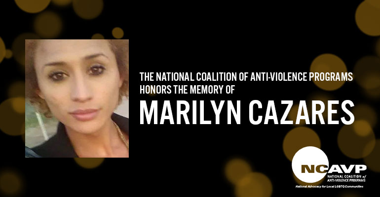 Ncavp Mourns The Death Of Marilyn Monroe Cazares A 24 Year Old Latinx Transgender Woman In 4063